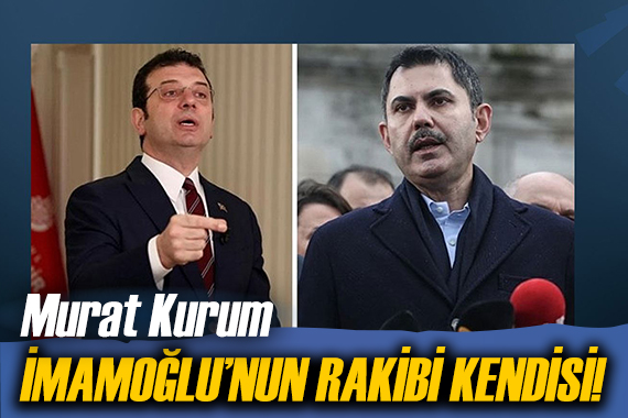 Murat Kurum: İmamoğlu nun rakibi kendisi