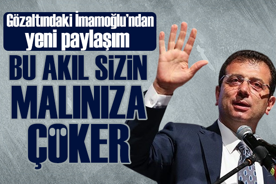 İmamoğlu ndan peş peşe paylaşımlar: Bu akıl sizin malınıza, namusunuza, mülkünüze çöker