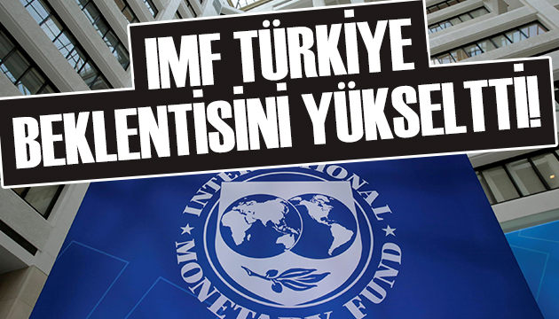 IMF Türkiye beklentisini yükseltti!