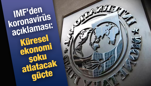 IMF den koronavirüs açıklaması: Küresel ekonomi etkilense de şoku atlatacak güçte