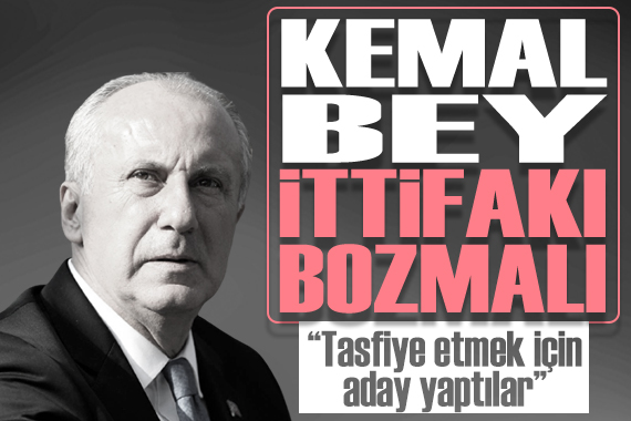 İnce den açık mektup:  Kemal Bey ittifakı bozmalıdır 