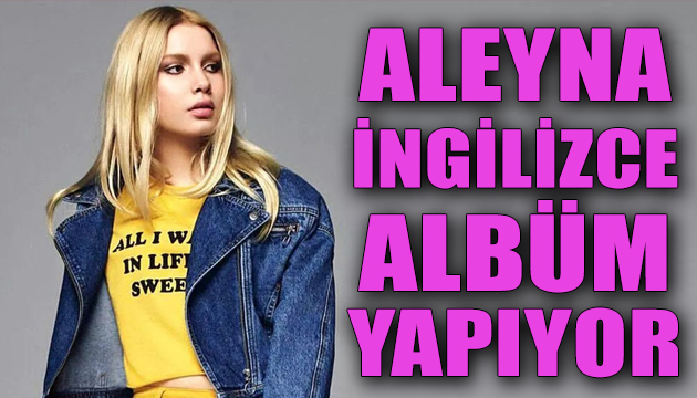 Aleyna Tilki İngilizce albüm yapıyor