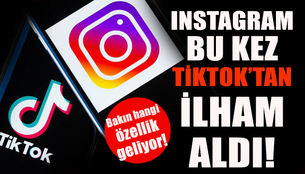 Instagram bu kez TikTok’tan ilham aldı!