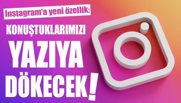 Instagram a yeni özellik: Konuştuklarımızı yazıya dökecek