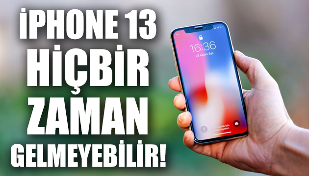 iPhone 13 hiçbir zaman gelmeyebilir!