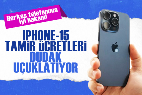 Herkes telefonuna iyi baksın! iPhone 15 tamir ücretleri dudak uçuklatıyor...