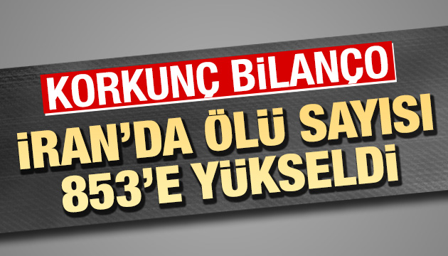 İran da ölü sayısı 853 oldu