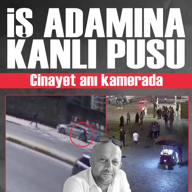 İstanbul'da iş adamına silahlı saldırı: Cinayet anı kamerada