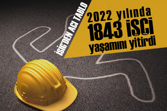 İSİG Meclisi: 2022 de 1843 işçi yaşamını yitirdi