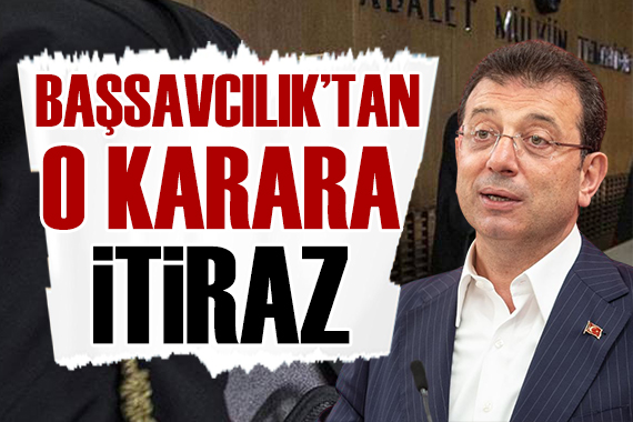 Başsavcılık tan İmamoğlu kararı için itiraz
