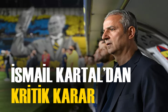 Fenerbahçe nin teknik patronu İsmail Kartal dan kritik karar!