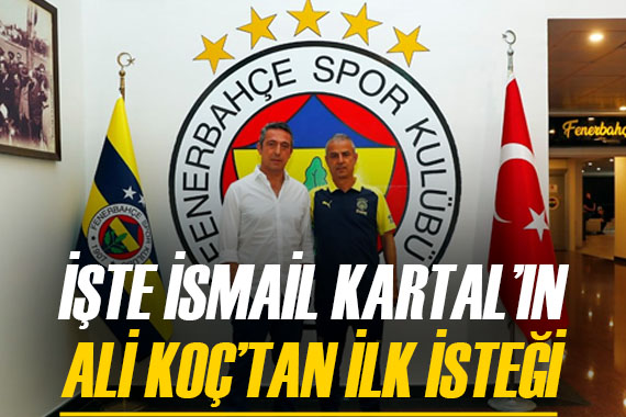 İşte İsmail Kartal ın Ali Koç tan ilk isteği