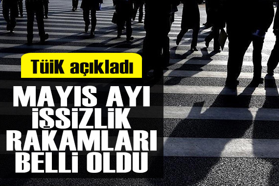 TÜİK, mayıs ayı işsizlik rakamlarını açıkladı