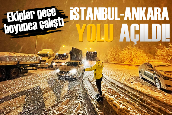 İstanbul-Ankara yolu açıldı!