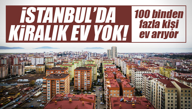 İstanbul da 100 binden fazla kişi kiralık ev arıyor