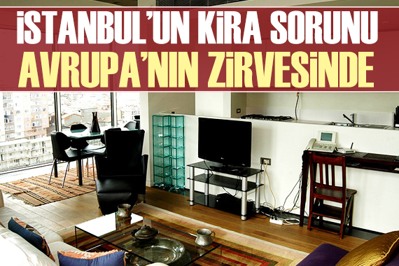 İstanbul kira sorununda Avrupa nın zirvesinde