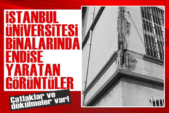 İstanbul Üniversitesi binalarında endişe yaratan görüntüler!