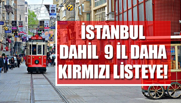 İstanbul dahil 9 il daha kırmızı listeye