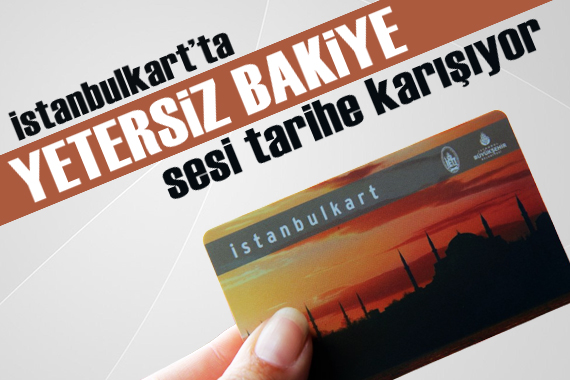 İstanbulkart ta yeni düzenleme:  Yetersiz bakiye  sesi tarihe karışıyor