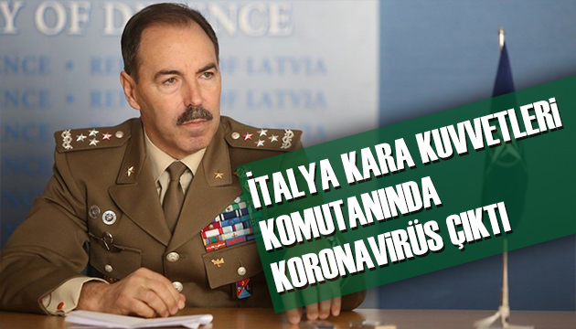 İtalya Kara Kuvvetleri Komutanı nda Koronavirüs çıktı!