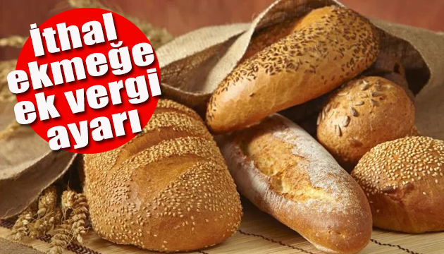 İthal ekmeğe ek vergi ayarı