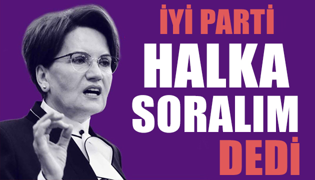 İYİ Parti Kanal İstanbul için referandum istedi