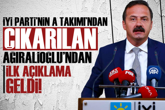 İYİ Parti nin A Takımı ndan çıkarılan Yavuz Ağıralioğlu nda ilk açıklama