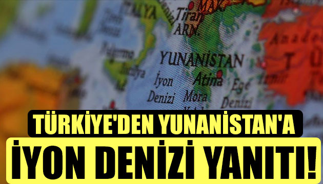 Türkiye den Yunanistan a İyon Denizi yanıtı