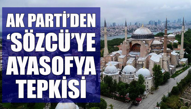 AK Parti den Sözcü Gazetesi ne Ayasofya tepkisi