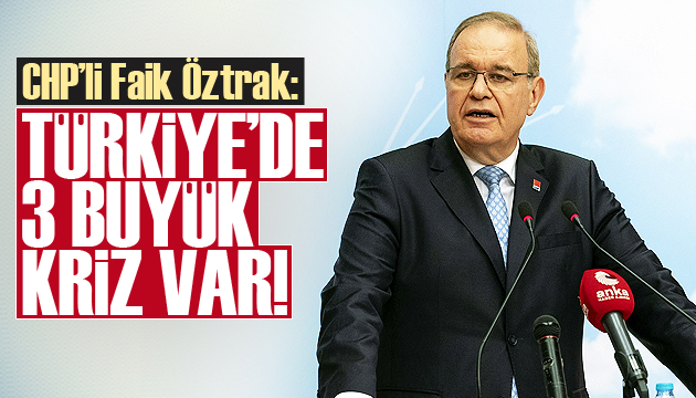 CHP’li Öztrak: Üç büyük krizi aynı anda yaşıyoruz