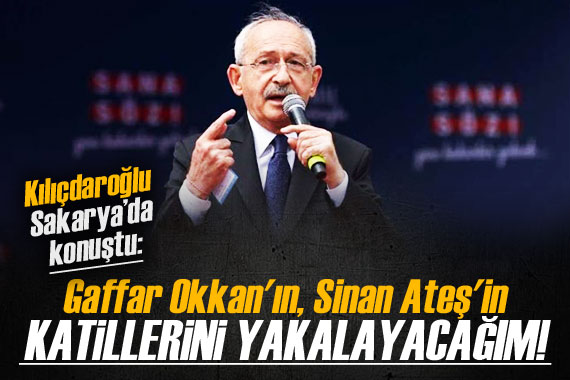 Kılıçdaroğlu: Gaffar Okkan ın, Sinan Ateş in katillerini kulaklarından yakalayacağım