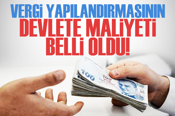 Yapılandırma düzenlemesinin maliyeti 362 milyar TL olacak!