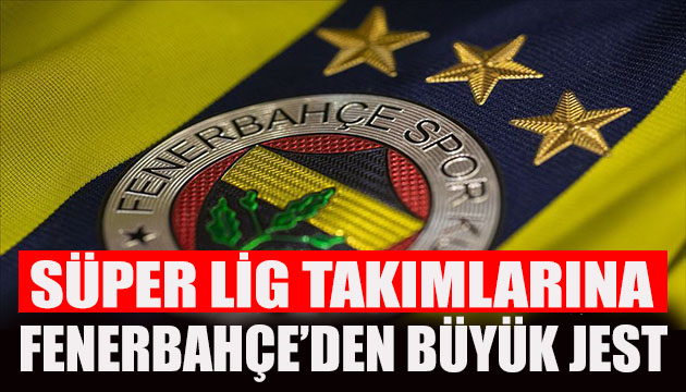 Fenerbahçe den Süper Lig takımlarına büyük jest