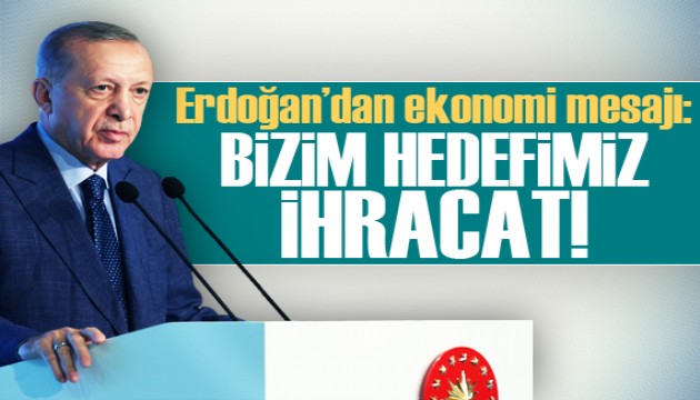 Cumhurbaşkanı Erdoğan'dan ekonomi mesajı