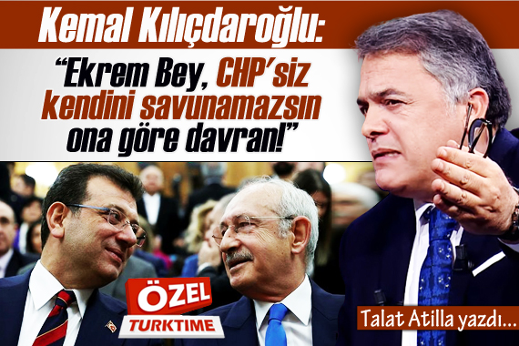 Kılıçdaroğlu:  Ekrem Bey, CHP siz kendini savunamazsın, ona göre davran! 