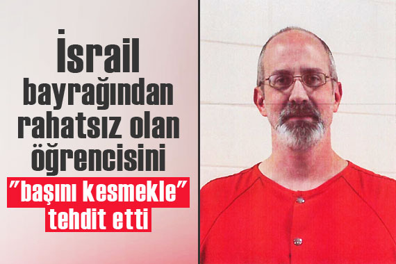 İsrail bayrağından rahatsız olan öğrencisini başını kesmekle tehdit etti