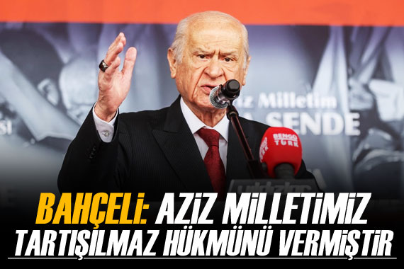 Bahçeli: Aziz milletimiz tartışılmaz hükmünü vermiştir