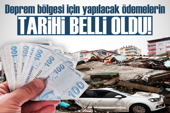 Deprem bölgesi için yapılacak ödemelerin tarihi belli oldu