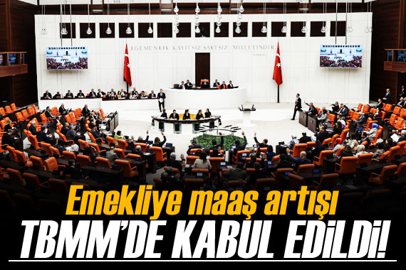 Emekliye maaş artışı TBMM de kabul edildi!