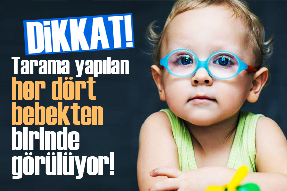 Dikkat! Tarama yapılan her 4 bebekten 1’inde görülüyor