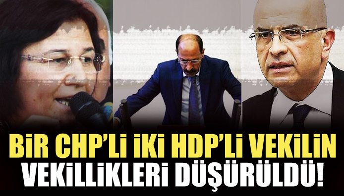 CHP li Berberoğlu ve 2 HDP li vekilin vekilliği düşürüldü