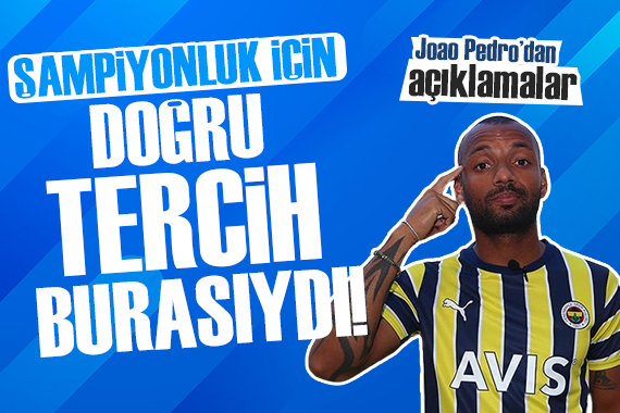 Joao Pedro: Benim için doğru tercih Fenerbahçe ydi