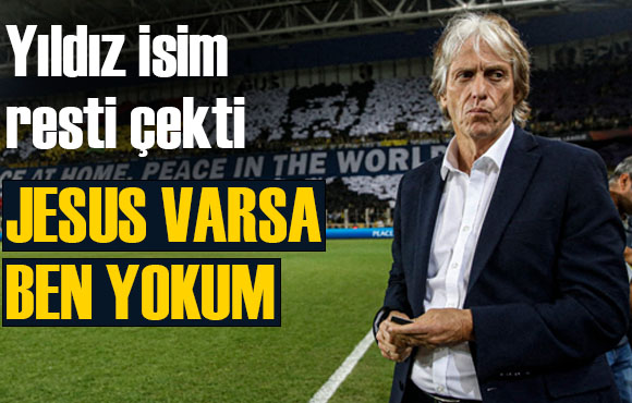 Süper Lig in yıldız ismi Fenerbahçe ye böyle rest çekti:  Jesus varsa ben yokum 
