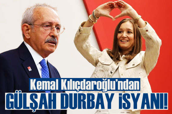 Kılıçdaroğlu ndan Gülşah Durbay isyanı