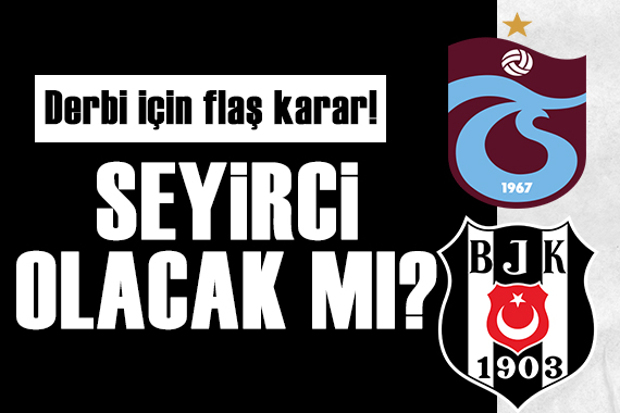 Derbi için flaş karar! Seyirci olacak mı?