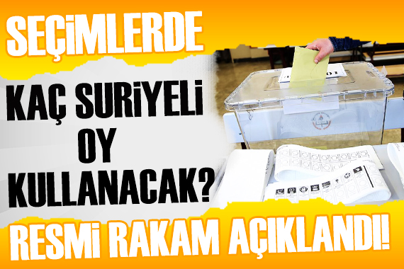 Seçimlerde kaç Suriyeli oy kullanacak? Resmi rakam açıklandı!