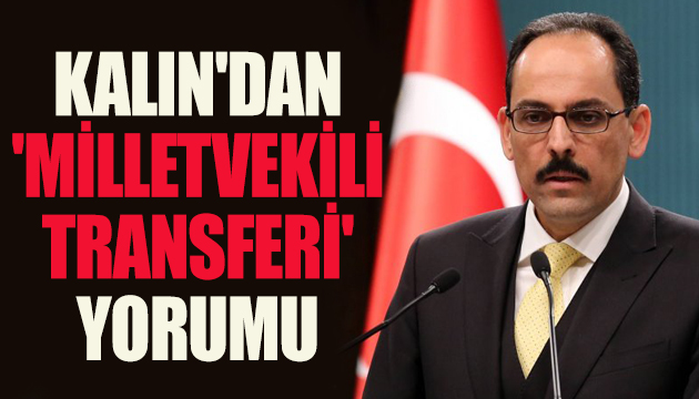 Kalın dan  milletvekili transferi  yorumu