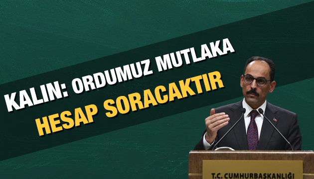 İbrahim Kalın: Ordumuz mutlaka hesap soracaktır