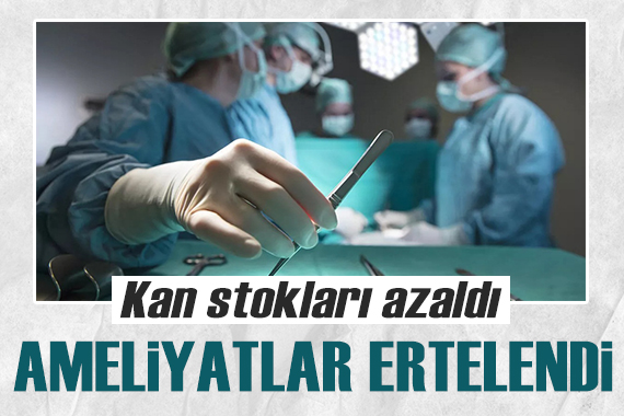 Kan stokları azaldı, ameliyatlar ertelendi!