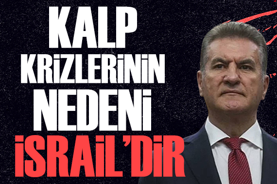 Mustafa Sarıgül: Kalp krizlerinin nedeni İsrail dir...